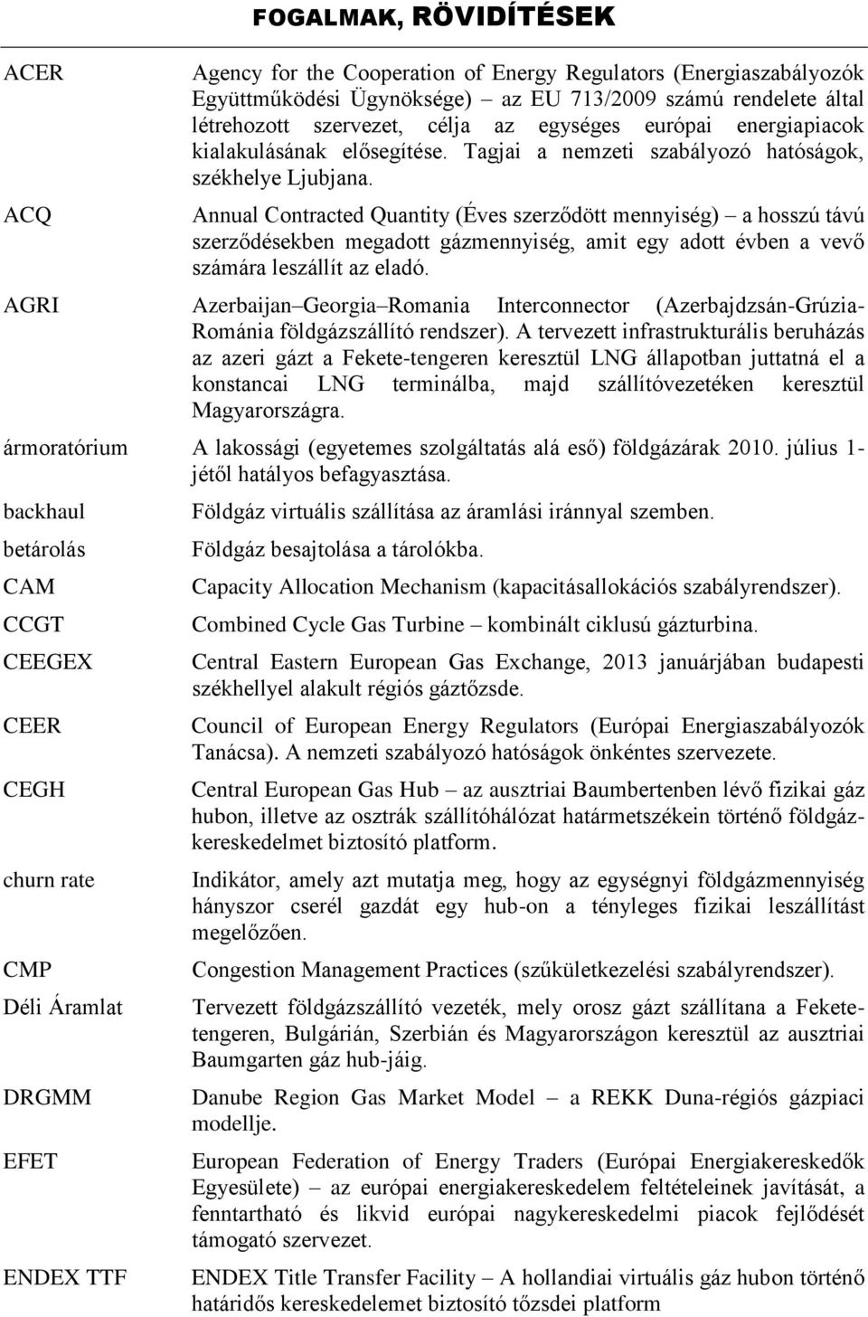 Annual Contracted Quantity (Éves szerződött mennyiség) a hosszú távú szerződésekben megadott gázmennyiség, amit egy adott évben a vevő számára leszállít az eladó.