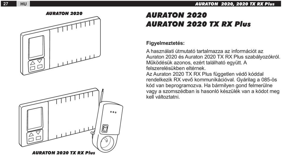 Az Auraton 2020 TX RX Plus független védő kóddal rendelkezik RX vevő kommunikációval. Gyárilag a 085-ös kód van beprogramozva.