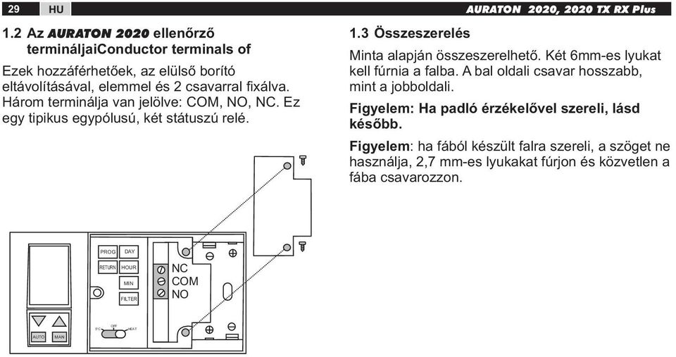 Három terminálja van jelölve COM, NO, NC. Ez egy tipikus egypólusú, két státuszú relé. 1.3 Összeszerelés Minta alapján összeszerelhető.