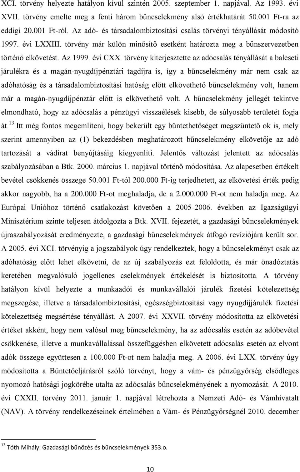 törvény kiterjesztette az adócsalás tényállását a baleseti járulékra és a magán-nyugdíjpénztári tagdíjra is, így a bűncselekmény már nem csak az adóhatóság és a társadalombiztosítási hatóság előtt