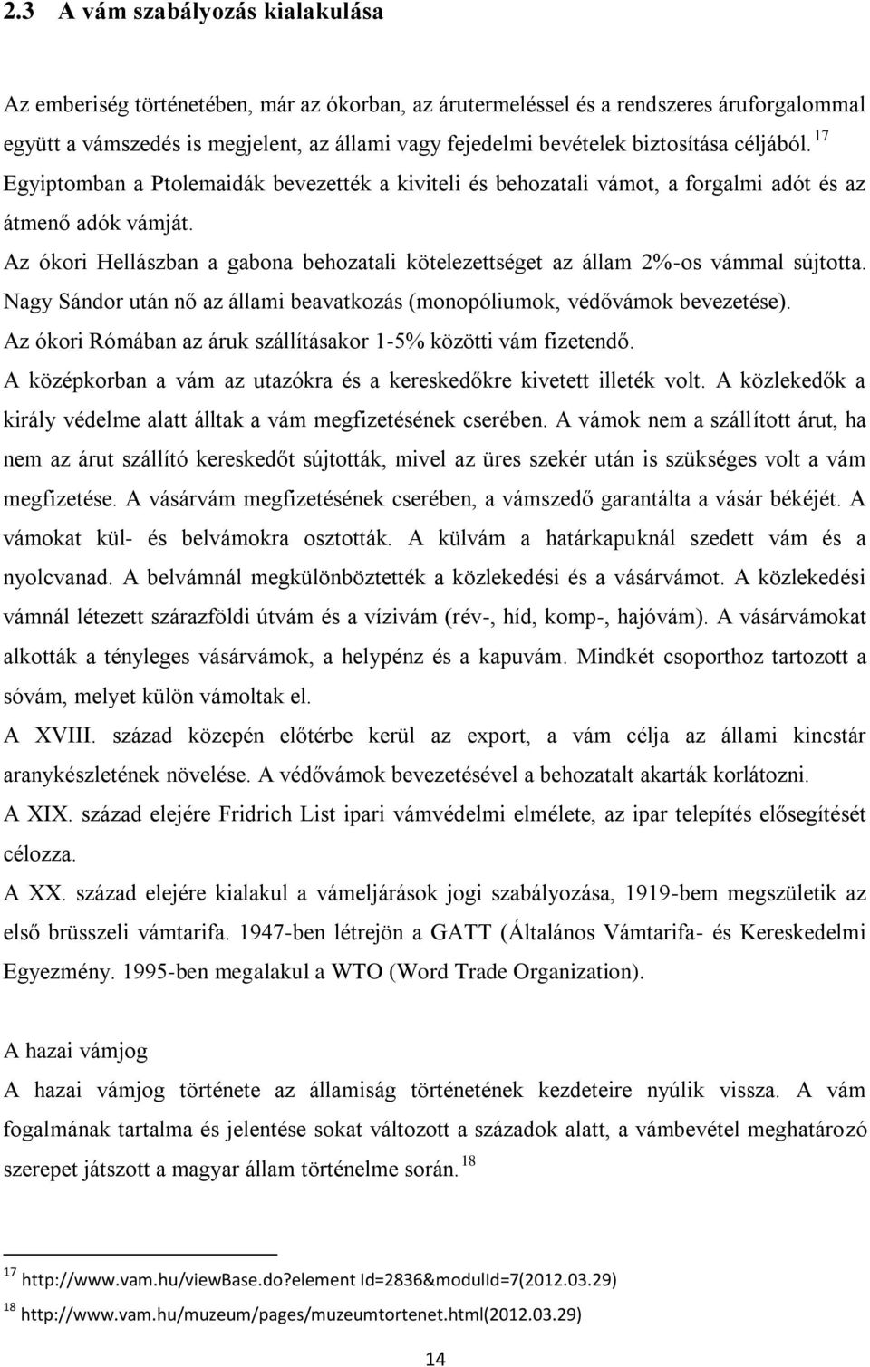 Az ókori Hellászban a gabona behozatali kötelezettséget az állam 2%-os vámmal sújtotta. Nagy Sándor után nő az állami beavatkozás (monopóliumok, védővámok bevezetése).