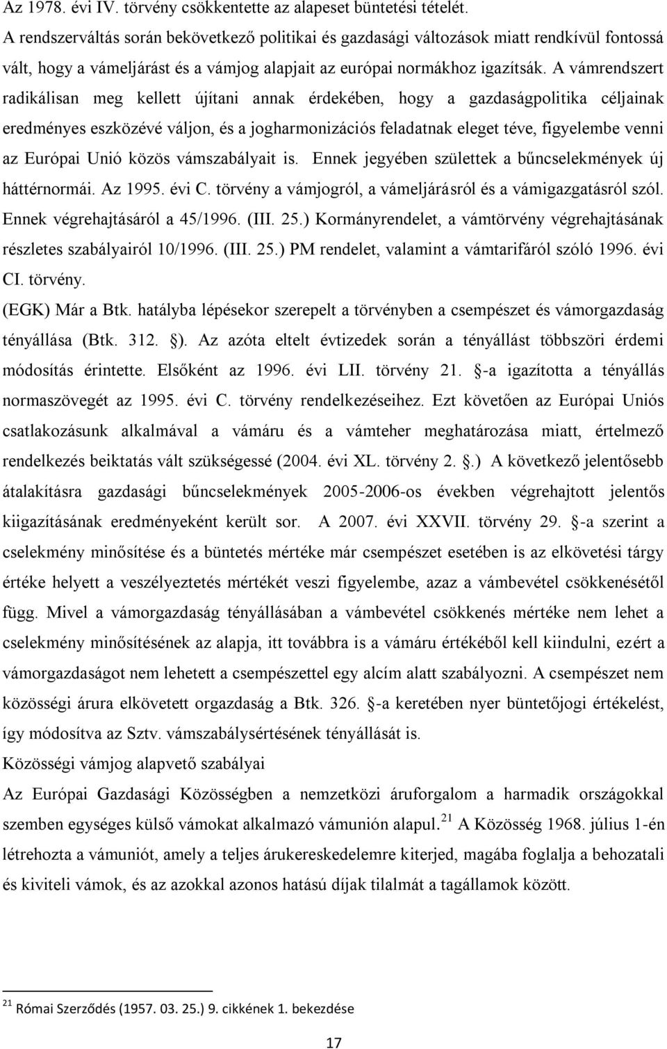 A vámrendszert radikálisan meg kellett újítani annak érdekében, hogy a gazdaságpolitika céljainak eredményes eszközévé váljon, és a jogharmonizációs feladatnak eleget téve, figyelembe venni az