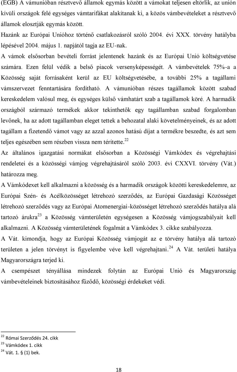 A vámok elsősorban bevételi forrást jelentenek hazánk és az Európai Unió költségvetése számára. Ezen felül védik a belső piacok versenyképességét.