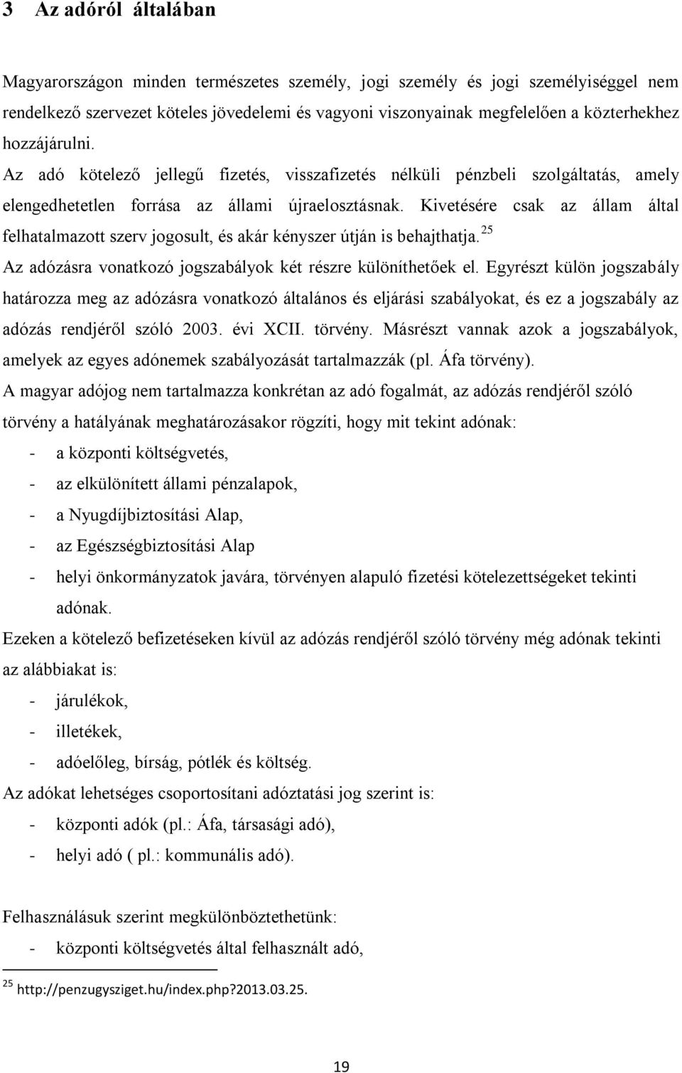 Kivetésére csak az állam által felhatalmazott szerv jogosult, és akár kényszer útján is behajthatja. 25 Az adózásra vonatkozó jogszabályok két részre különíthetőek el.