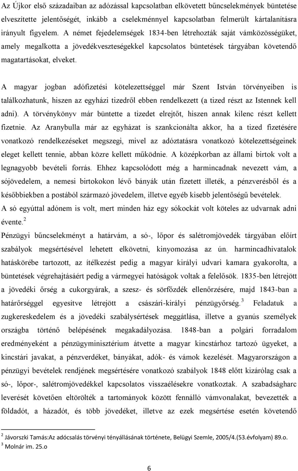 A magyar jogban adófizetési kötelezettséggel már Szent István törvényeiben is találkozhatunk, hiszen az egyházi tizedről ebben rendelkezett (a tized részt az Istennek kell adni).