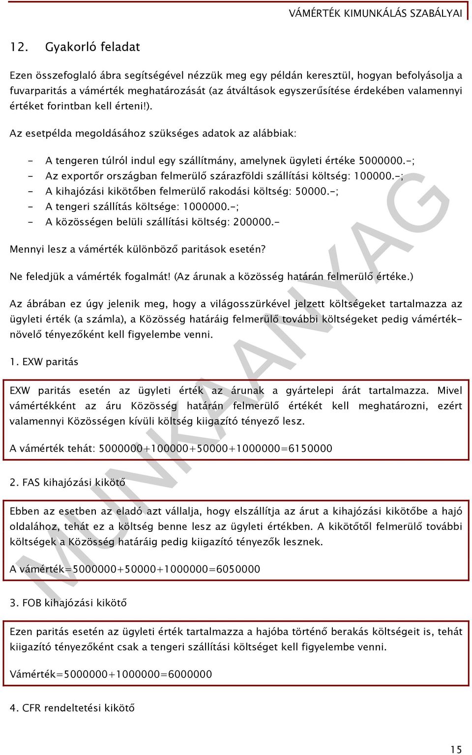 értéket forintban kell érteni!). Az esetpélda megoldásához szükséges adatok az alábbiak: - A tengeren túlról indul egy szállítmány, amelynek ügyleti értéke 5000000.