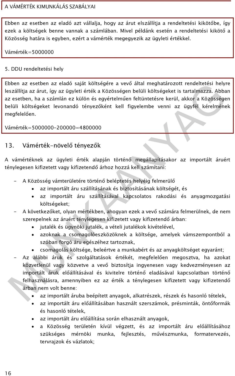 DDU rendeltetési hely Ebben az esetben az eladó saját költségére a vevő által meghatározott rendeltetési helyre leszállítja az árut, így az ügyleti érték a Közösségen belüli költségeket is