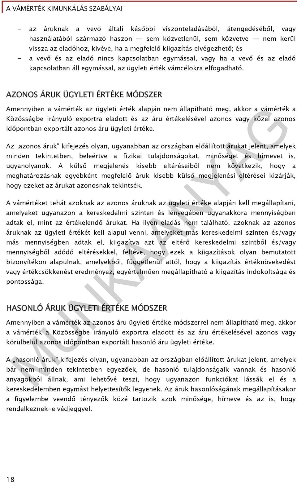 AZONOS ÁRUK ÜGYLETI ÉRTÉKE MÓDSZER Amennyiben a vámérték az ügyleti érték alapján nem állapítható meg, akkor a vámérték a Közösségbe irányuló exportra eladott és az áru értékelésével azonos vagy