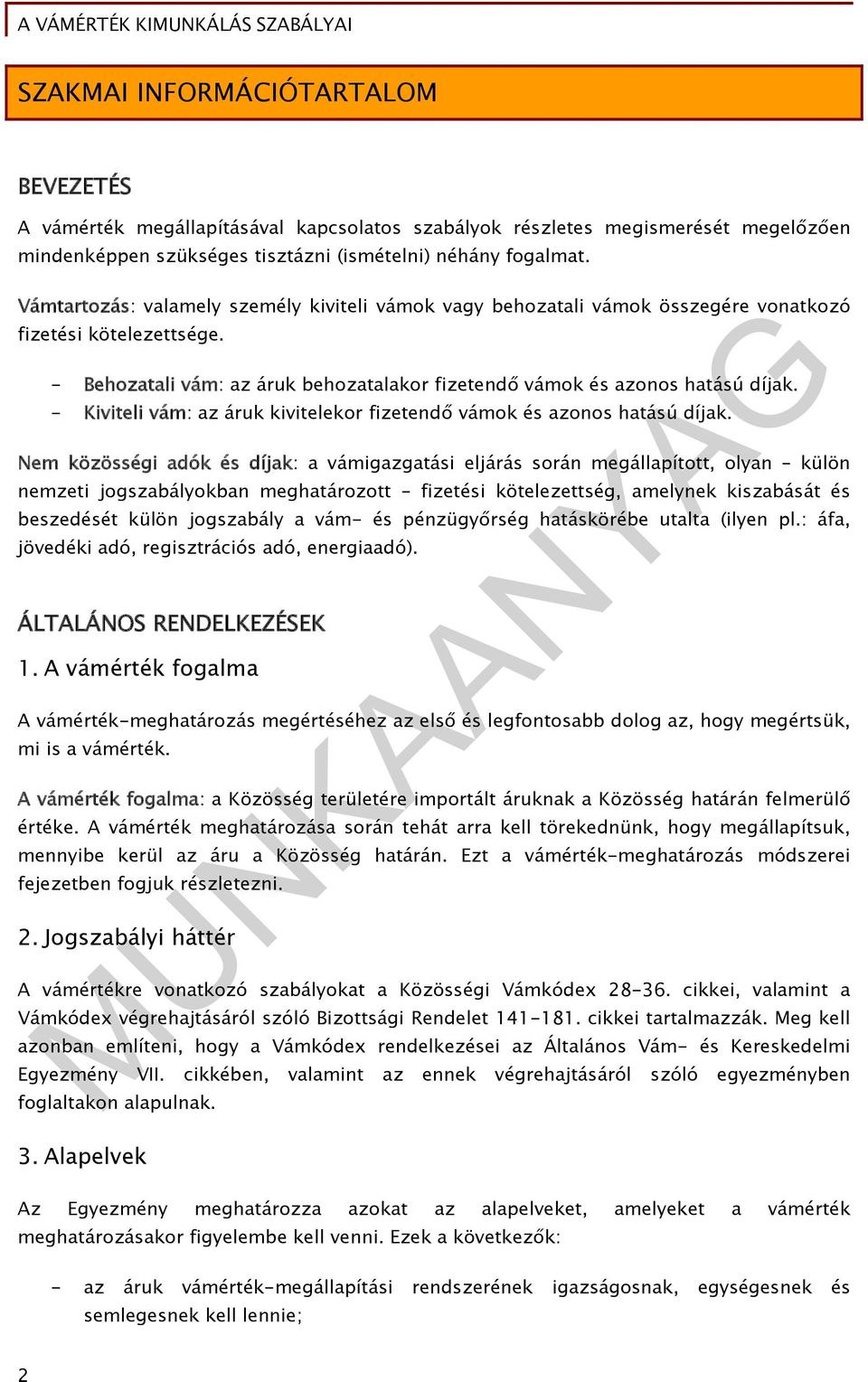 - Behozatali vám: az áruk behozatalakor fizetendő vámok és azonos hatású díjak. - Kiviteli vám: az áruk kivitelekor fizetendő vámok és azonos hatású díjak.