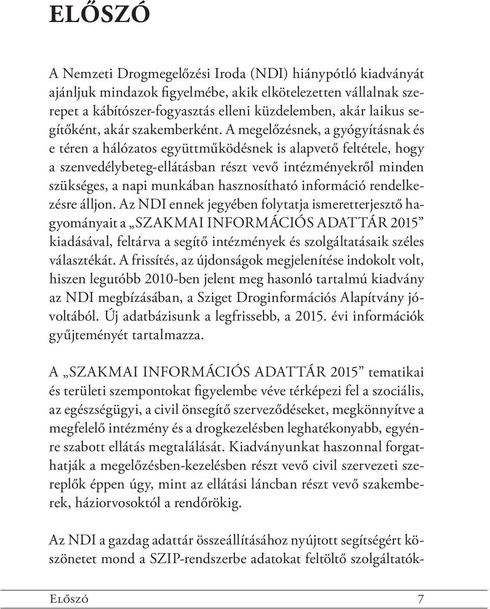 A megelőzésnek, a gyógyításnak és e téren a hálózatos együttműködésnek is alapvető feltétele, hogy a szenvedélybeteg-ellátásban részt vevő intézményekről minden szükséges, a napi munkában