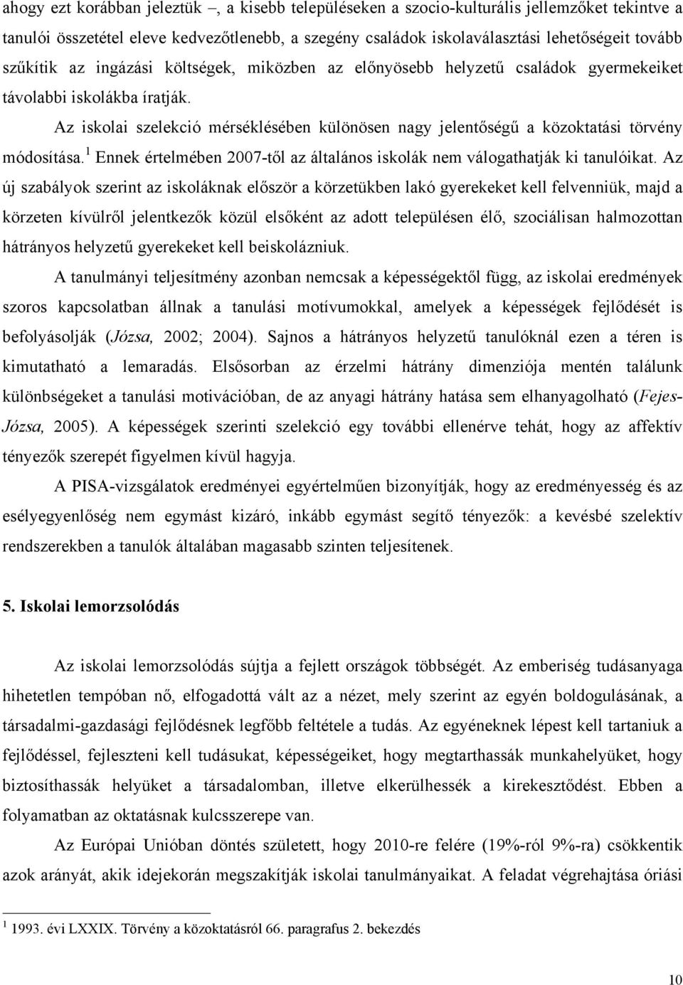 Az iskolai szelekció mérséklésében különösen nagy jelentőségű a közoktatási törvény módosítása. 1 Ennek értelmében 2007-től az általános iskolák nem válogathatják ki tanulóikat.