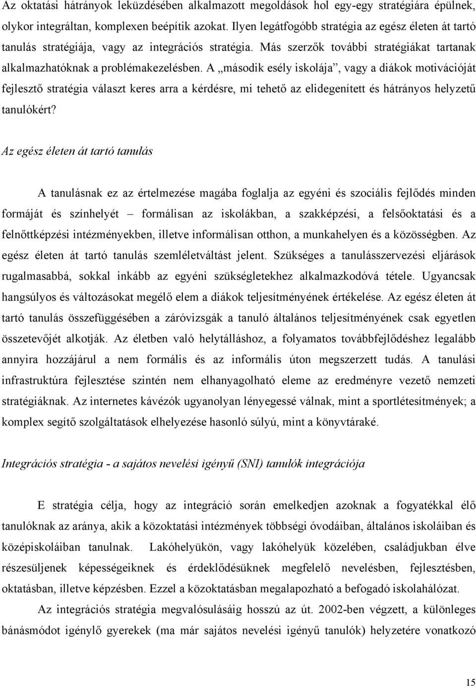 A második esély iskolája, vagy a diákok motivációját fejlesztő stratégia választ keres arra a kérdésre, mi tehető az elidegenített és hátrányos helyzetű tanulókért?