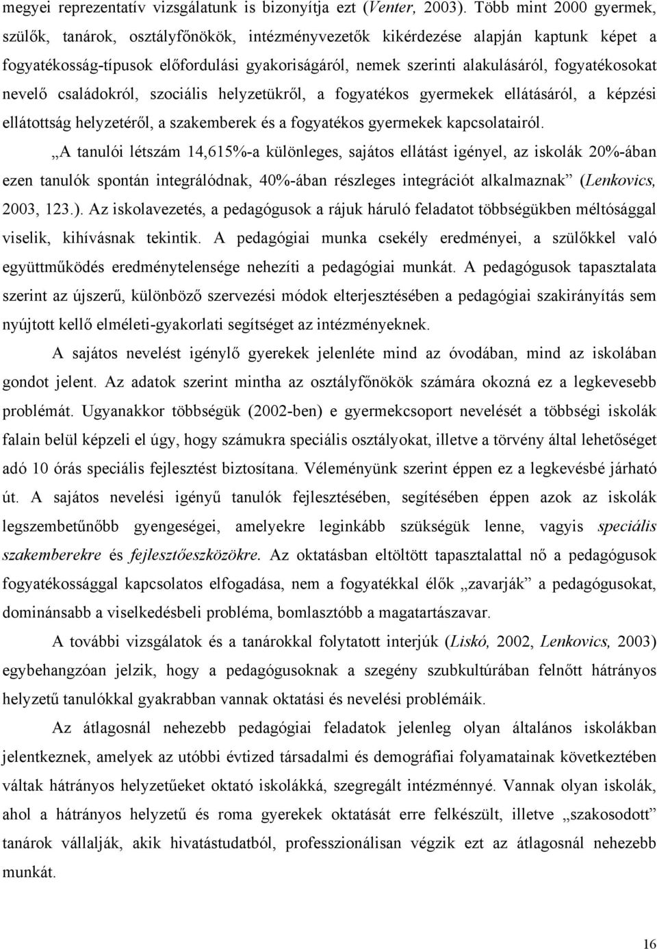 fogyatékosokat nevelő családokról, szociális helyzetükről, a fogyatékos gyermekek ellátásáról, a képzési ellátottság helyzetéről, a szakemberek és a fogyatékos gyermekek kapcsolatairól.