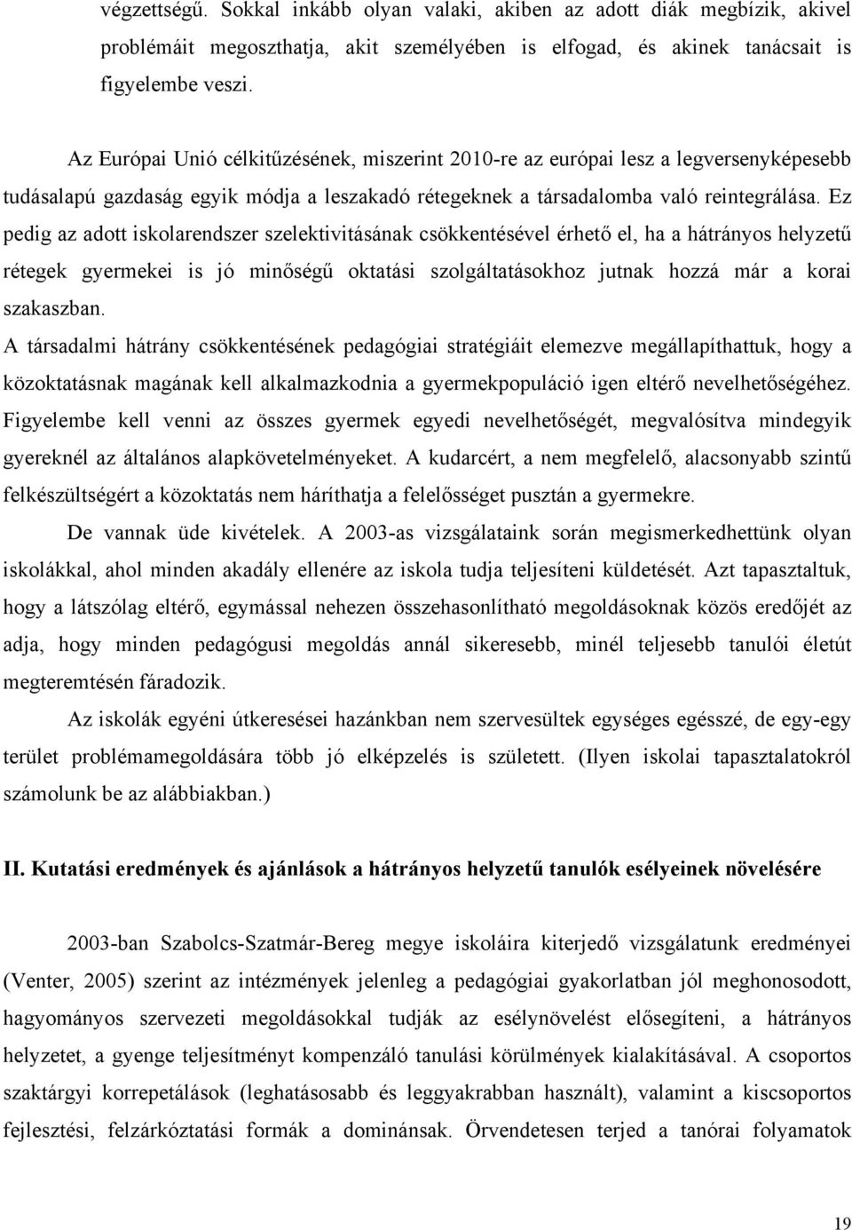 Ez pedig az adott iskolarendszer szelektivitásának csökkentésével érhető el, ha a hátrányos helyzetű rétegek gyermekei is jó minőségű oktatási szolgáltatásokhoz jutnak hozzá már a korai szakaszban.