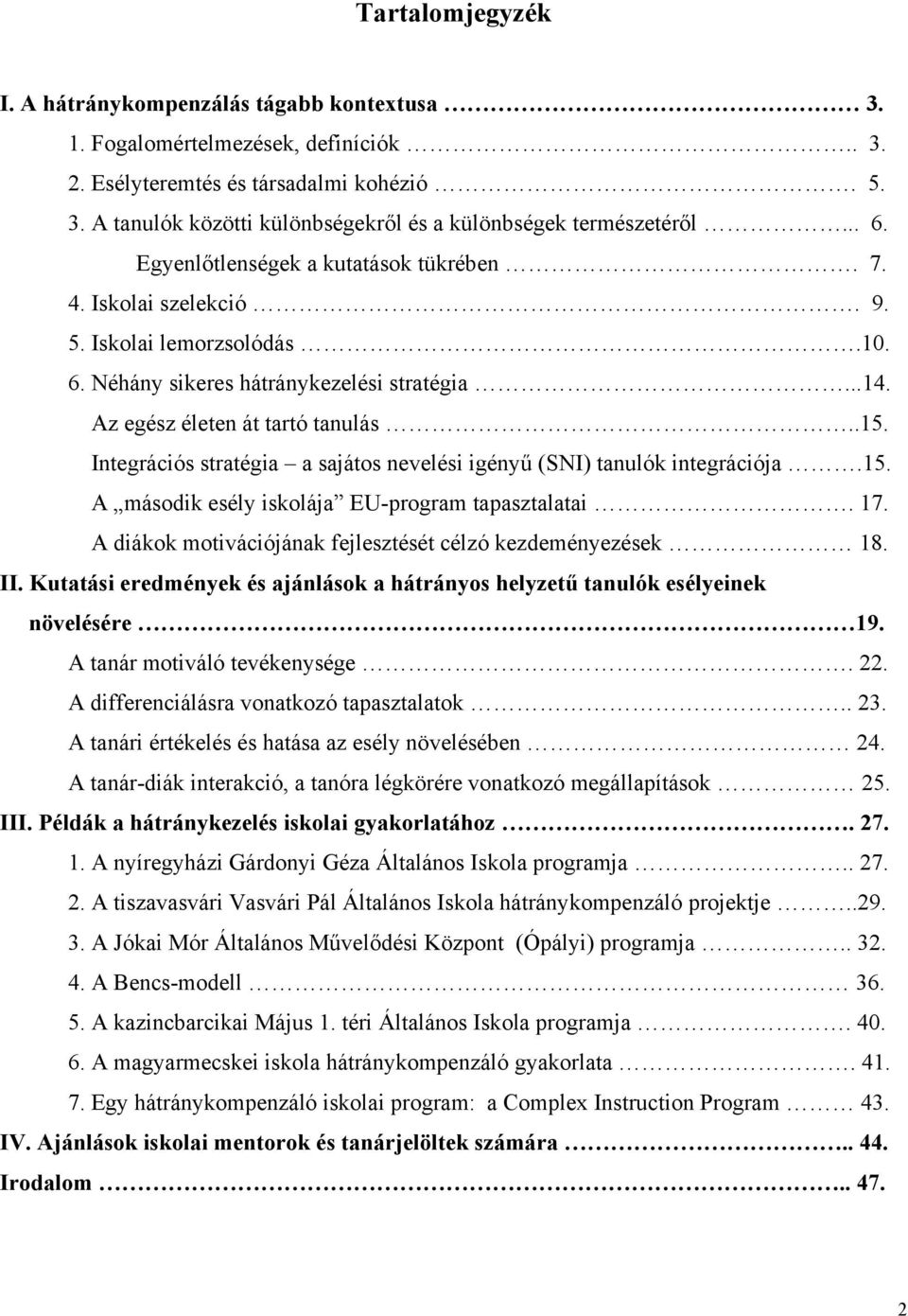 Integrációs stratégia a sajátos nevelési igényű (SNI) tanulók integrációja.15. A második esély iskolája EU-program tapasztalatai. 17. A diákok motivációjának fejlesztését célzó kezdeményezések 18. II.