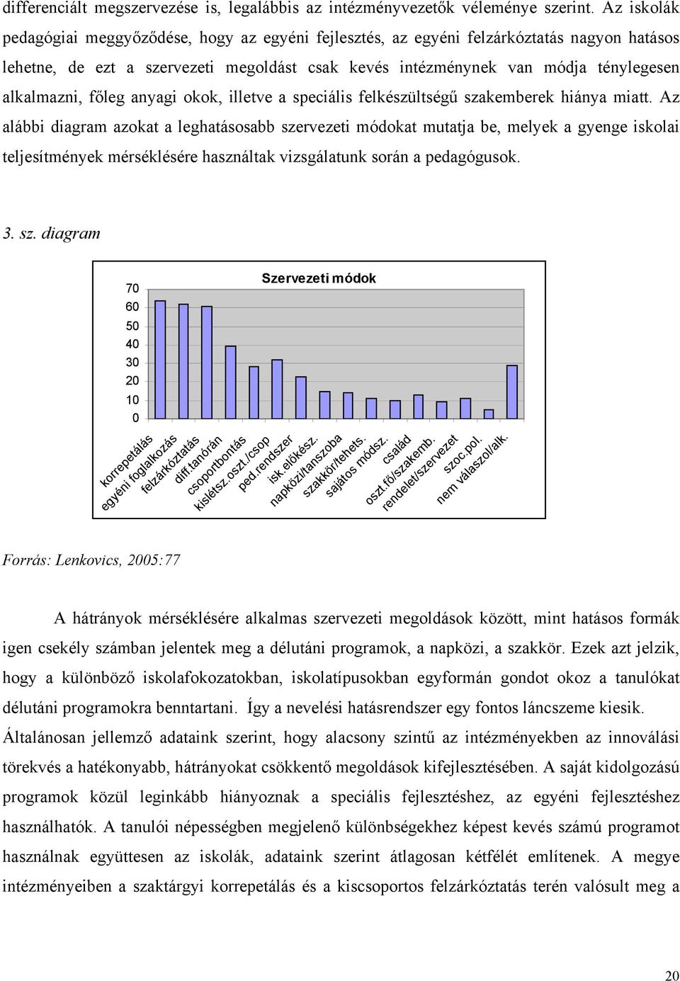 főleg anyagi okok, illetve a speciális felkészültségű szakemberek hiánya miatt.