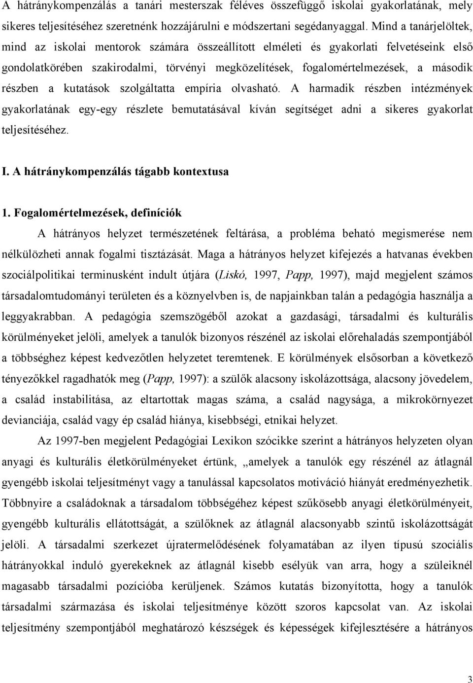 részben a kutatások szolgáltatta empíria olvasható. A harmadik részben intézmények gyakorlatának egy-egy részlete bemutatásával kíván segítséget adni a sikeres gyakorlat teljesítéséhez. I.