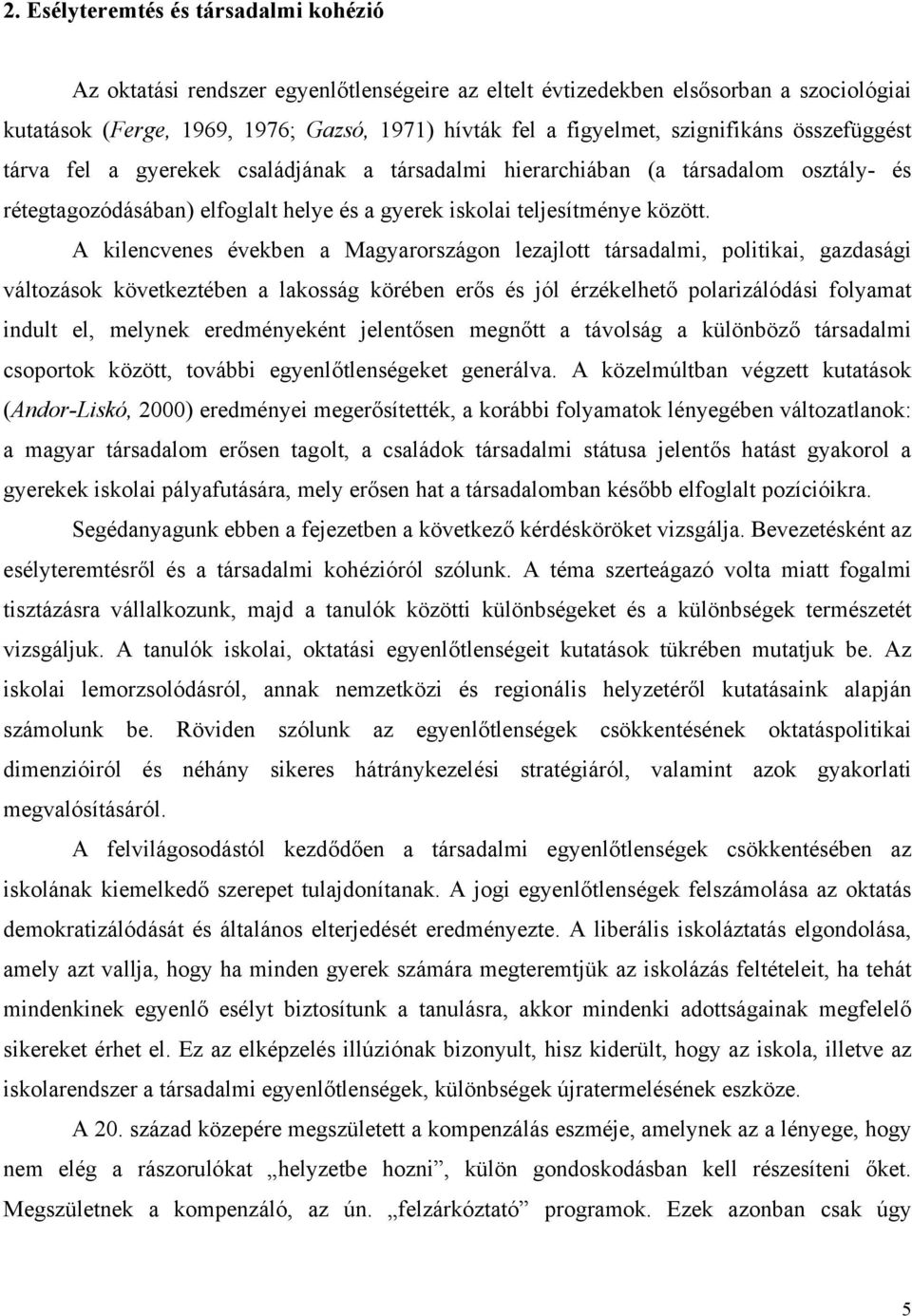 A kilencvenes években a Magyarországon lezajlott társadalmi, politikai, gazdasági változások következtében a lakosság körében erős és jól érzékelhető polarizálódási folyamat indult el, melynek