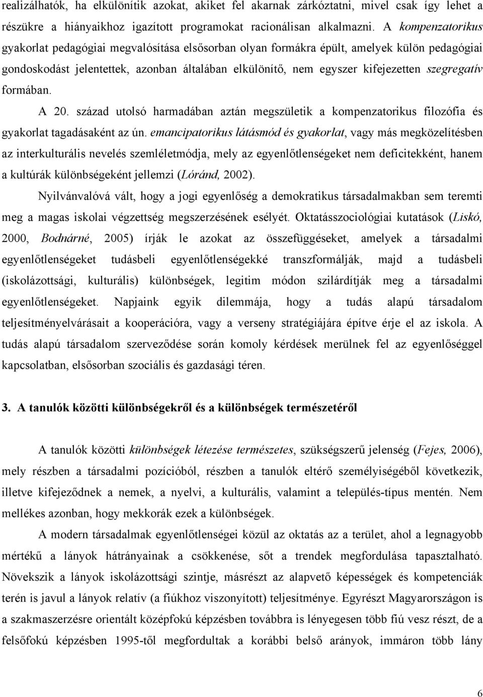 szegregatív formában. A 20. század utolsó harmadában aztán megszületik a kompenzatorikus filozófia és gyakorlat tagadásaként az ún.