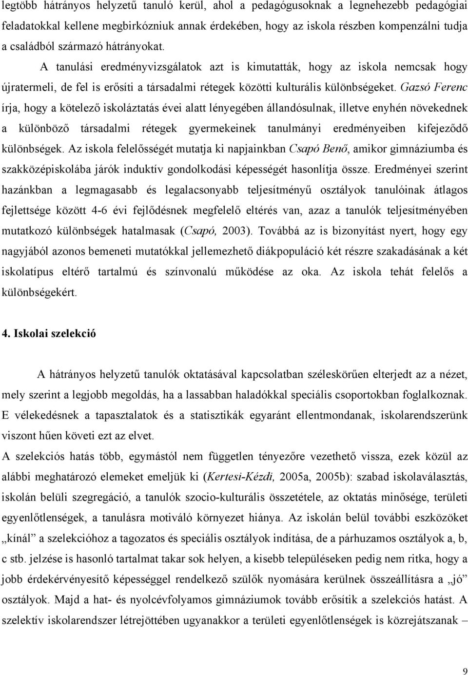 Gazsó Ferenc írja, hogy a kötelező iskoláztatás évei alatt lényegében állandósulnak, illetve enyhén növekednek a különböző társadalmi rétegek gyermekeinek tanulmányi eredményeiben kifejeződő