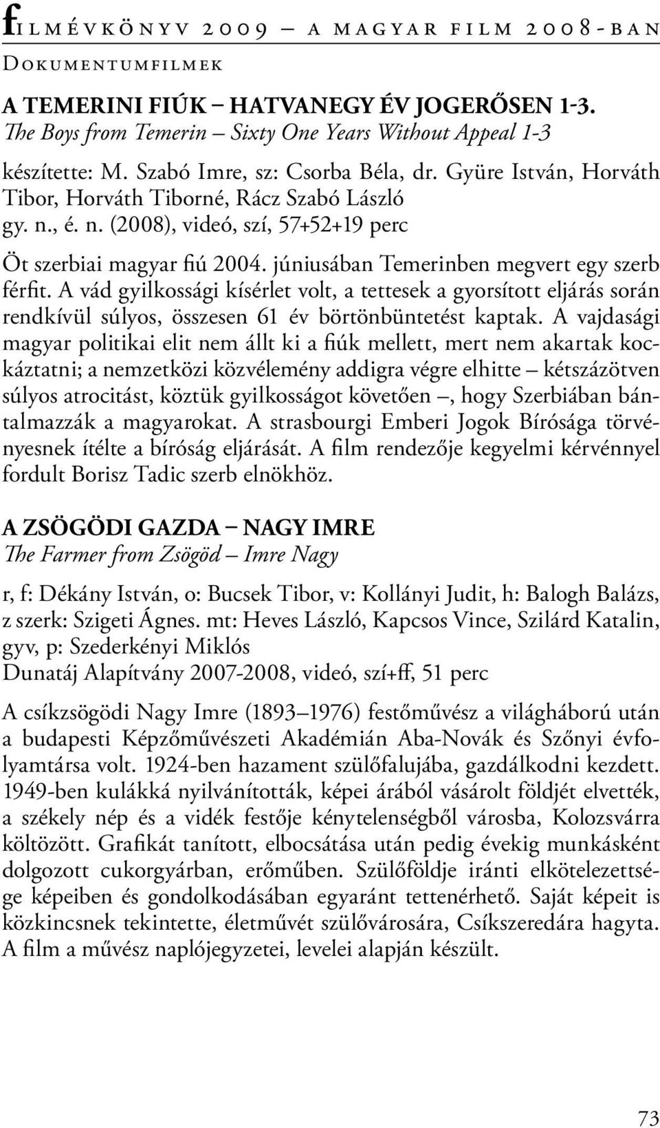 A vád gyilkossági kísérlet volt, a tettesek a gyorsított eljárás során rendkívül súlyos, összesen 61 év börtönbüntetést kaptak.