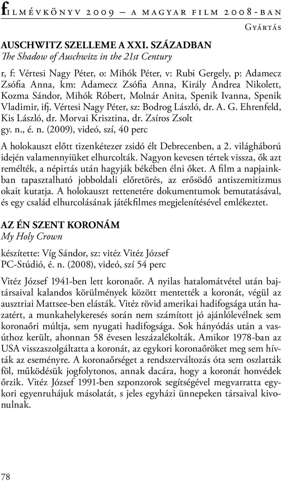 Mihók Róbert, Molnár Anita, Spenik Ivanna, Spenik Vladimir, ifj. Vértesi Nagy Péter, sz: Bodrog László, dr. A. G. Ehrenfeld, Kis László, dr. Morvai Krisztina, dr. Zsíros Zsolt gy. n.