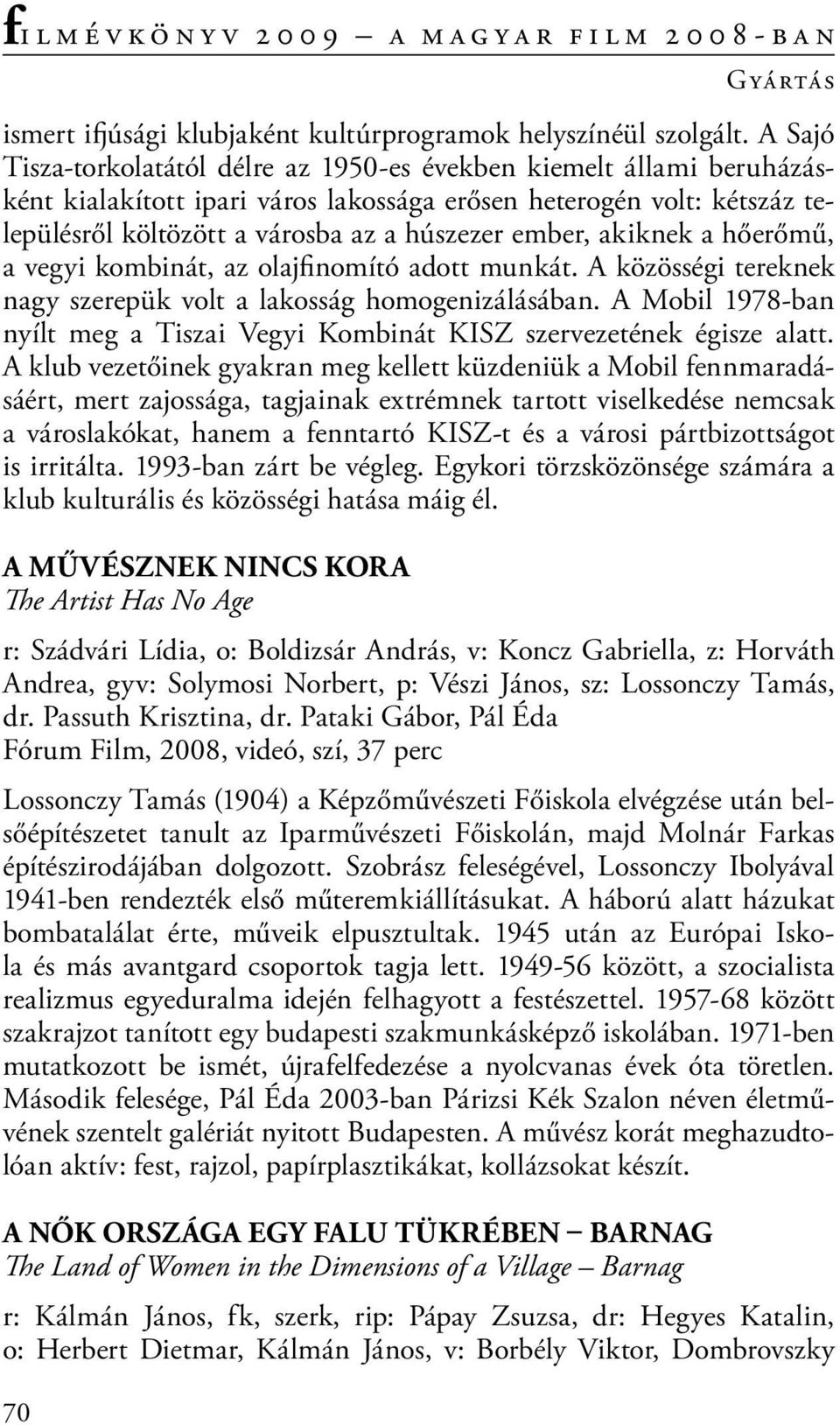 akiknek a hőerőmű, a vegyi kombinát, az olajfinomító adott munkát. A közösségi tereknek nagy szerepük volt a lakosság homogenizálásában.