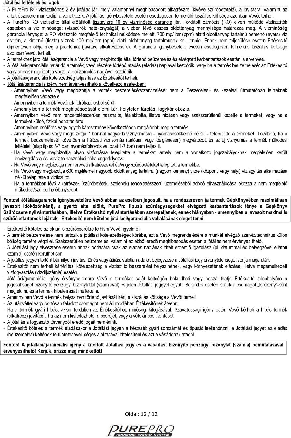 - A PurePro RO víztisztító által előállított tisztavízre 10 év vízminőség garancia jár.