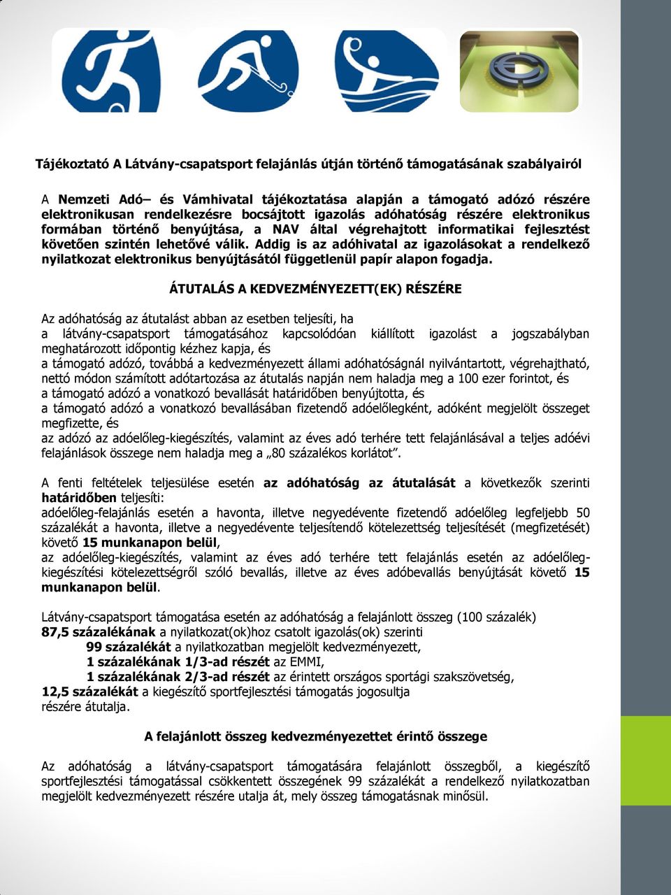 ÁTUTALÁS A KEDVEZMÉNYEZETT(EK) RÉSZÉRE Az adóhatóság az átutalást abban az esetben teljesíti, ha a látvány-csapatsport támogatásához kapcsolódóan kiállított igazolást a jogszabályban meghatározott