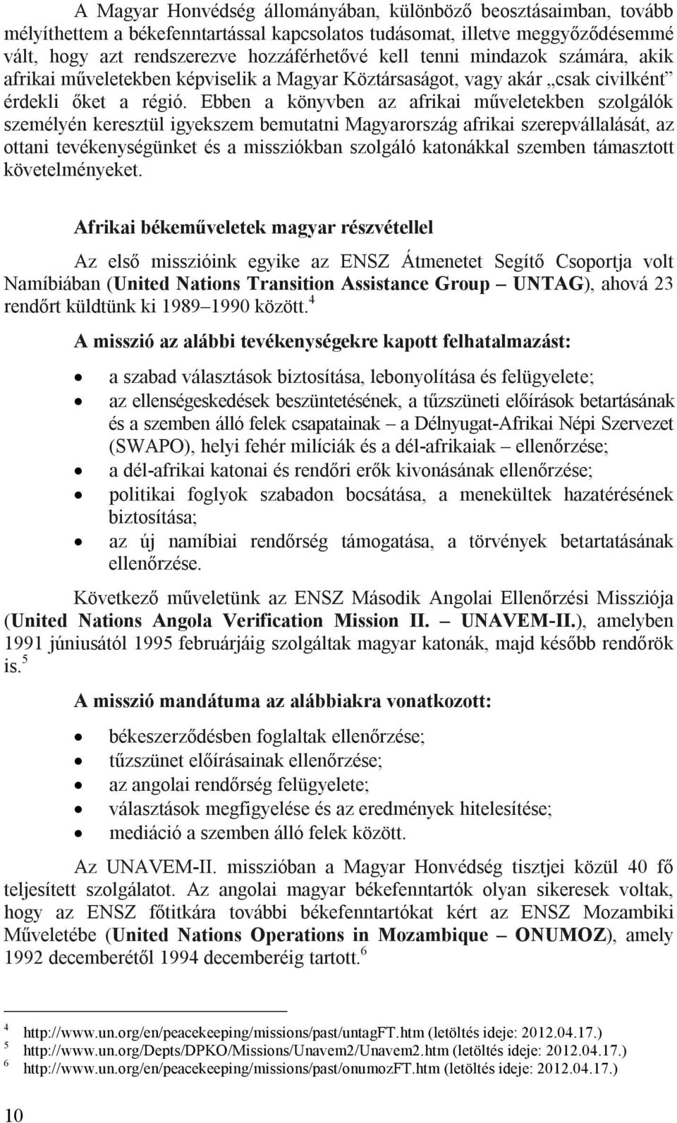 Ebben a könyvben az afrikai műveletekben szolgálók személyén keresztül igyekszem bemutatni Magyarország afrikai szerepvállalását, az ottani tevékenységünket és a missziókban szolgáló katonákkal