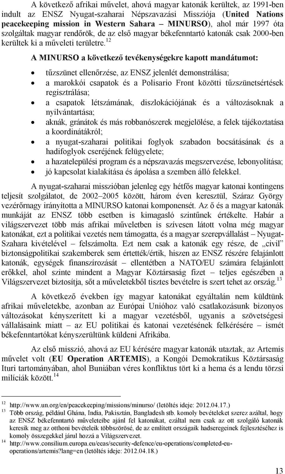 12 A MINURSO a következő tevékenységekre kapott mandátumot: tűzszünet ellenőrzése, az ENSZ jelenlét demonstrálása; a marokkói csapatok és a Polisario Front közötti tűzszünetsértések regisztrálása; a