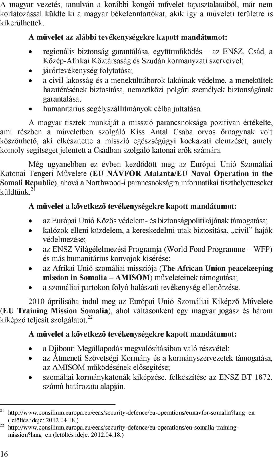 folytatása; a civil lakosság és a menekülttáborok lakóinak védelme, a menekültek hazatérésének biztosítása, nemzetközi polgári személyek biztonságának garantálása; humanitárius segélyszállítmányok