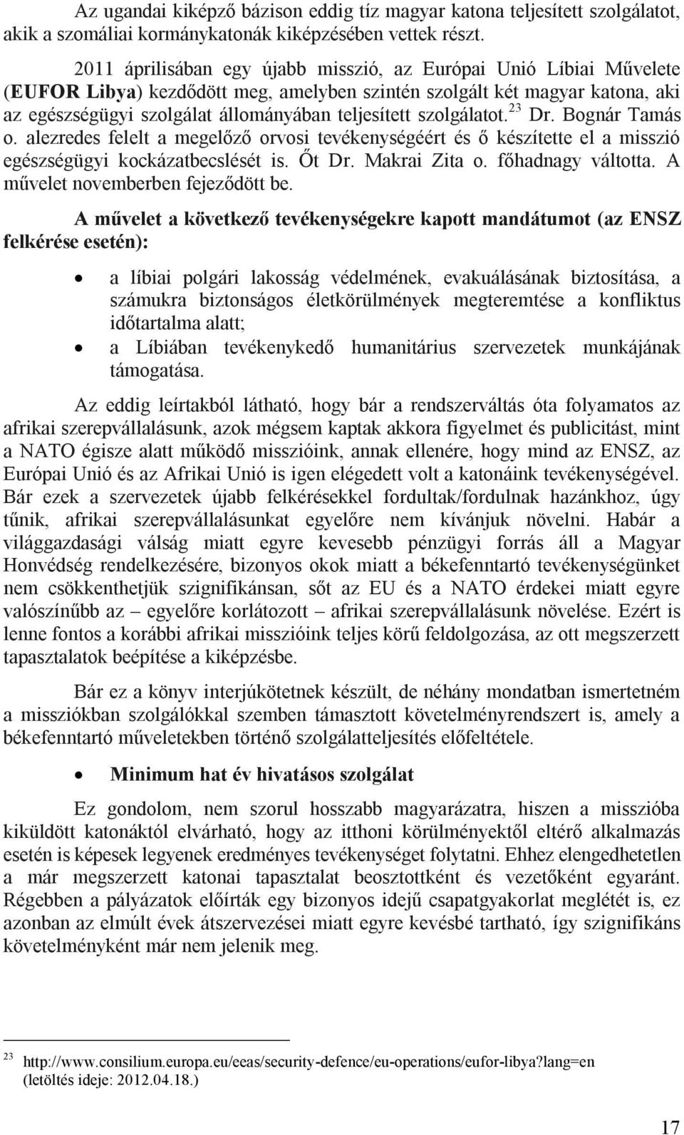 szolgálatot. 23 Dr. Bognár Tamás o. alezredes felelt a megelőző orvosi tevékenységéért és ő készítette el a misszió egészségügyi kockázatbecslését is. Őt Dr. Makrai Zita o. főhadnagy váltotta.