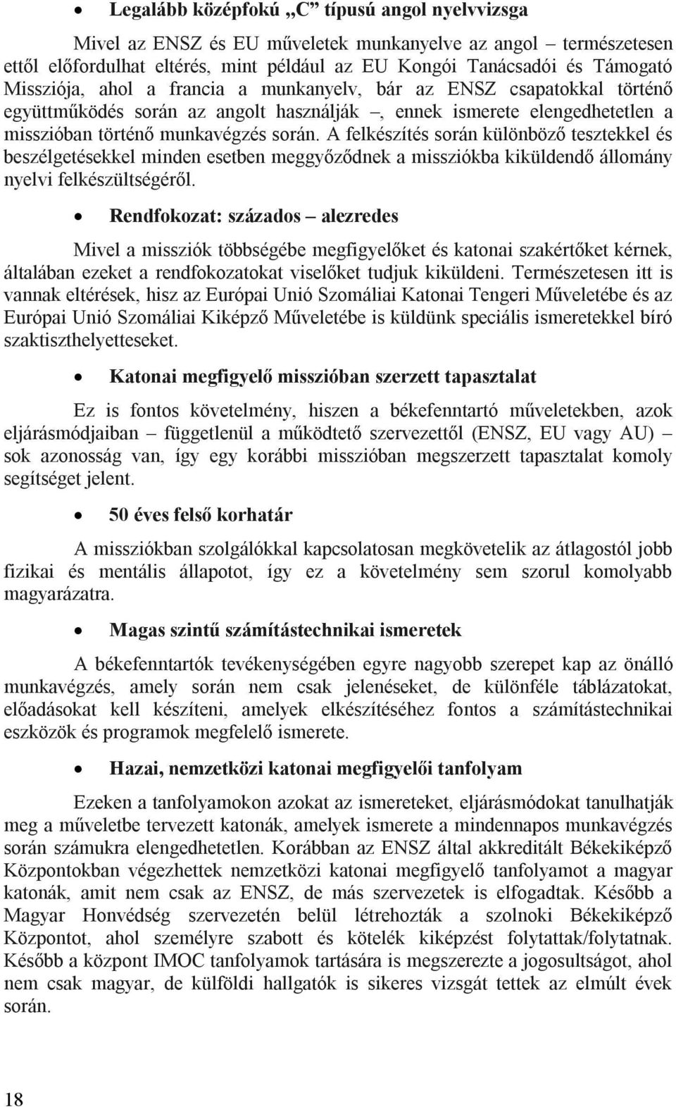 A felkészítés során különböző tesztekkel és beszélgetésekkel minden esetben meggyőződnek a missziókba kiküldendő állomány nyelvi felkészültségéről.