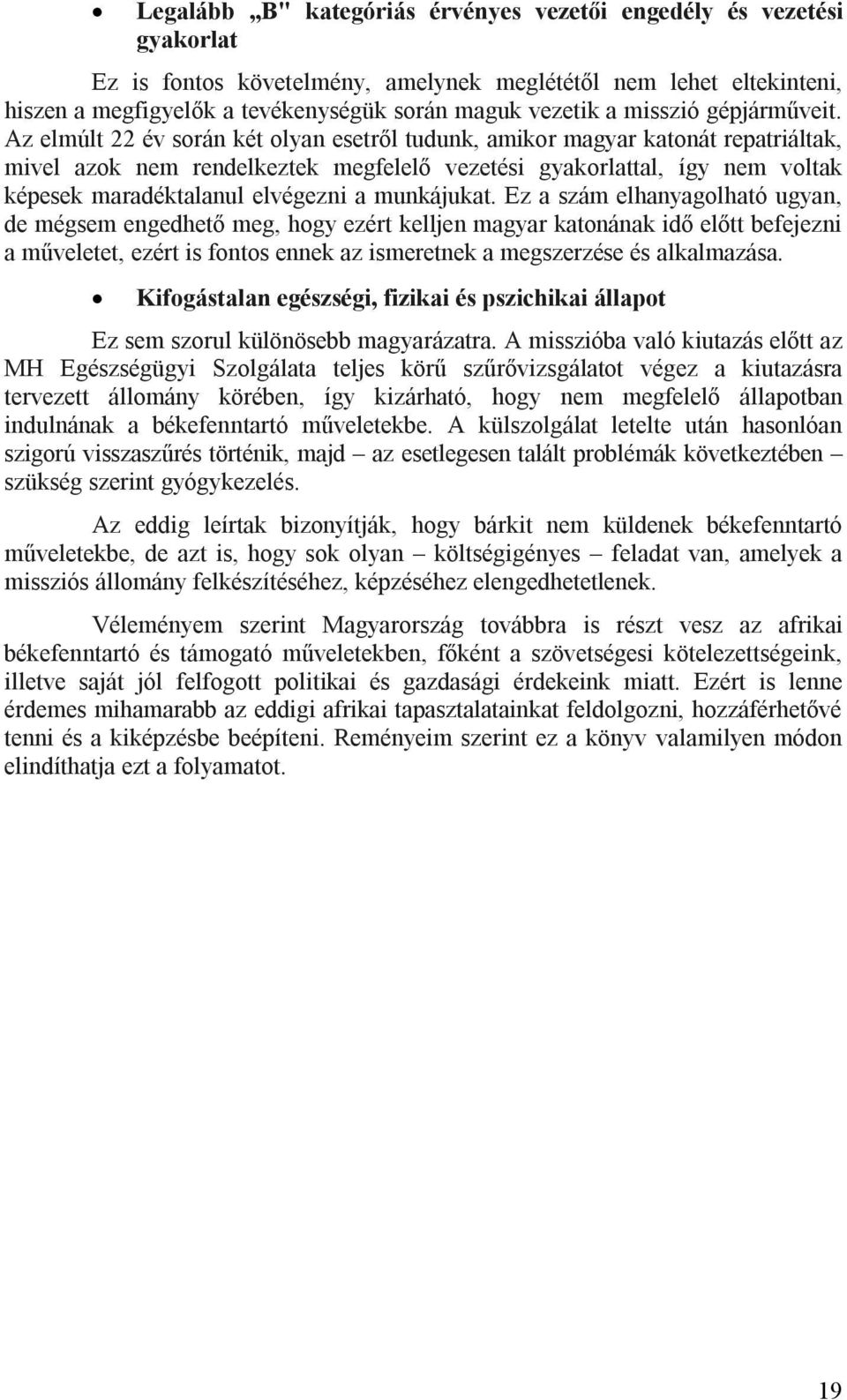 Az elmúlt 22 év során két olyan esetről tudunk, amikor magyar katonát repatriáltak, mivel azok nem rendelkeztek megfelelő vezetési gyakorlattal, így nem voltak képesek maradéktalanul elvégezni a