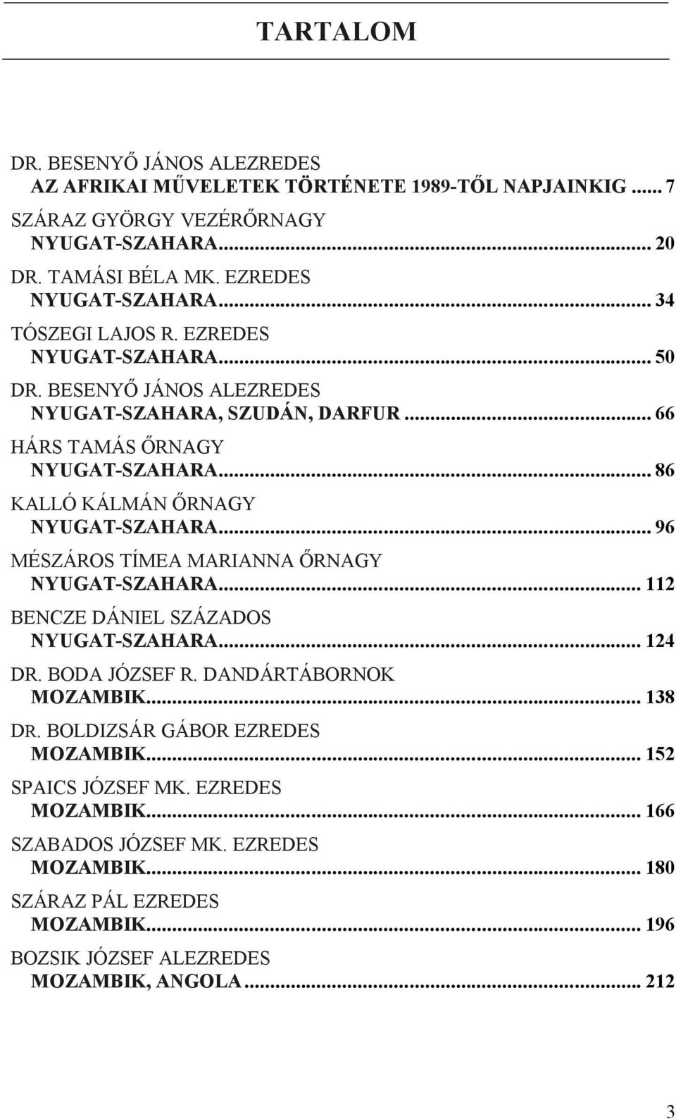 .. 86 KALLÓ KÁLMÁN ŐRNAGY NYUGAT-SZAHARA... 96 MÉSZÁROS TÍMEA MARIANNA ŐRNAGY NYUGAT-SZAHARA... 112 BENCZE DÁNIEL SZÁZADOS NYUGAT-SZAHARA... 124 DR. BODA JÓZSEF R.