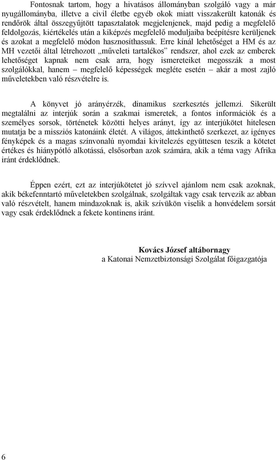 Erre kínál lehetőséget a HM és az MH vezetői által létrehozott műveleti tartalékos rendszer, ahol ezek az emberek lehetőséget kapnak nem csak arra, hogy ismereteiket megosszák a most szolgálókkal,