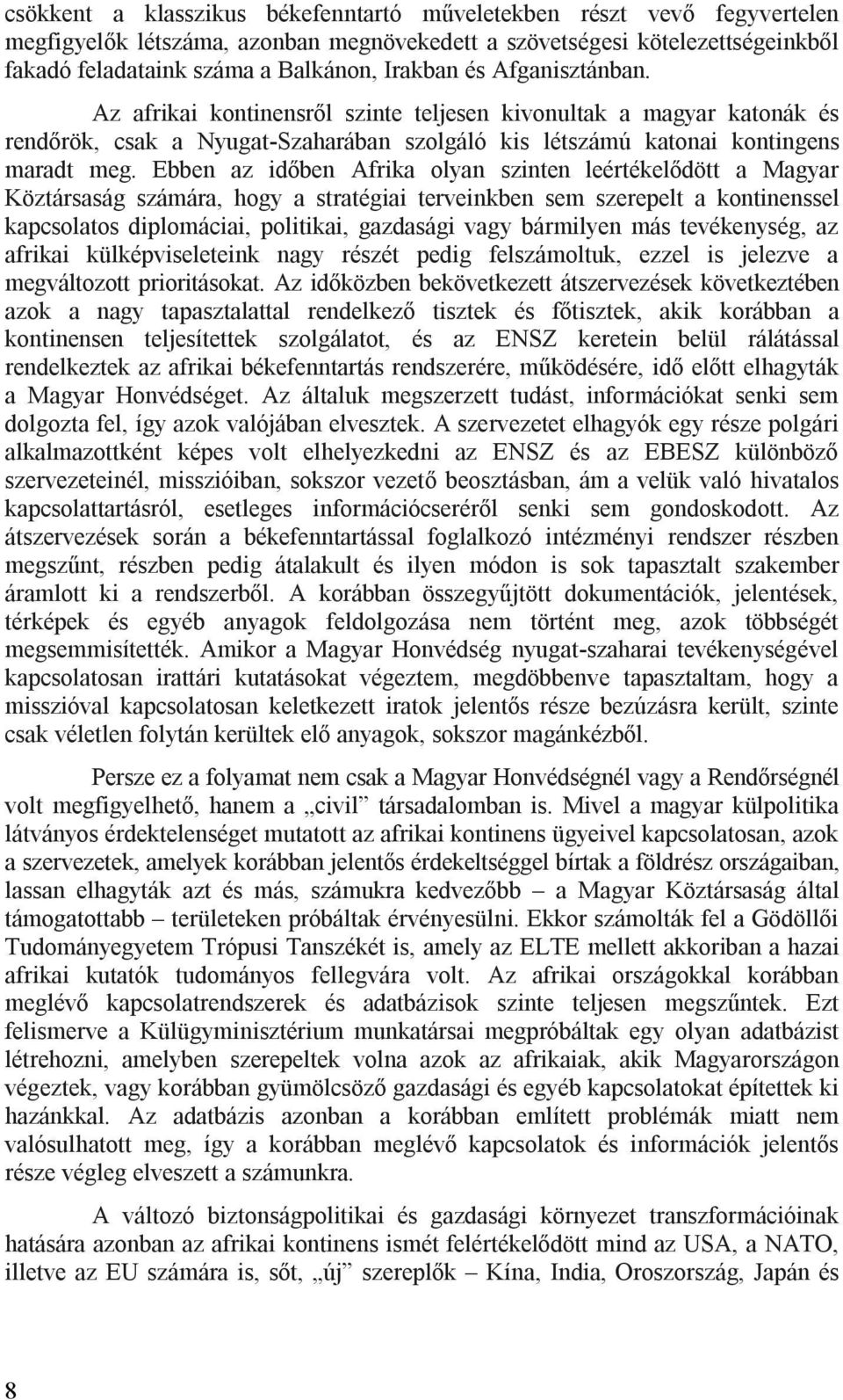 Ebben az időben Afrika olyan szinten leértékelődött a Magyar Köztársaság számára, hogy a stratégiai terveinkben sem szerepelt a kontinenssel kapcsolatos diplomáciai, politikai, gazdasági vagy