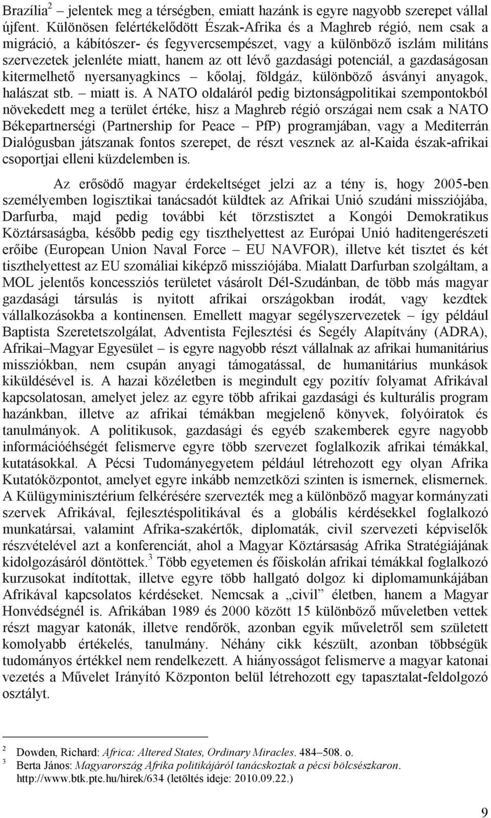 gazdasági potenciál, a gazdaságosan kitermelhető nyersanyagkincs kőolaj, földgáz, különböző ásványi anyagok, halászat stb. miatt is.