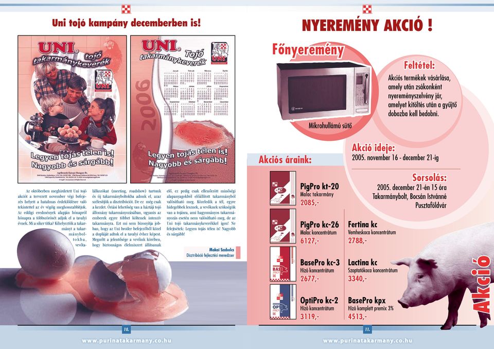 november 16 - december 21-ig Az októberben meghirdetett Uni tojó akciót a tervezett november végi befejezés helyett a hatalmas érdeklődésre való tekintettel az év végéig meghosszabbítjuk.