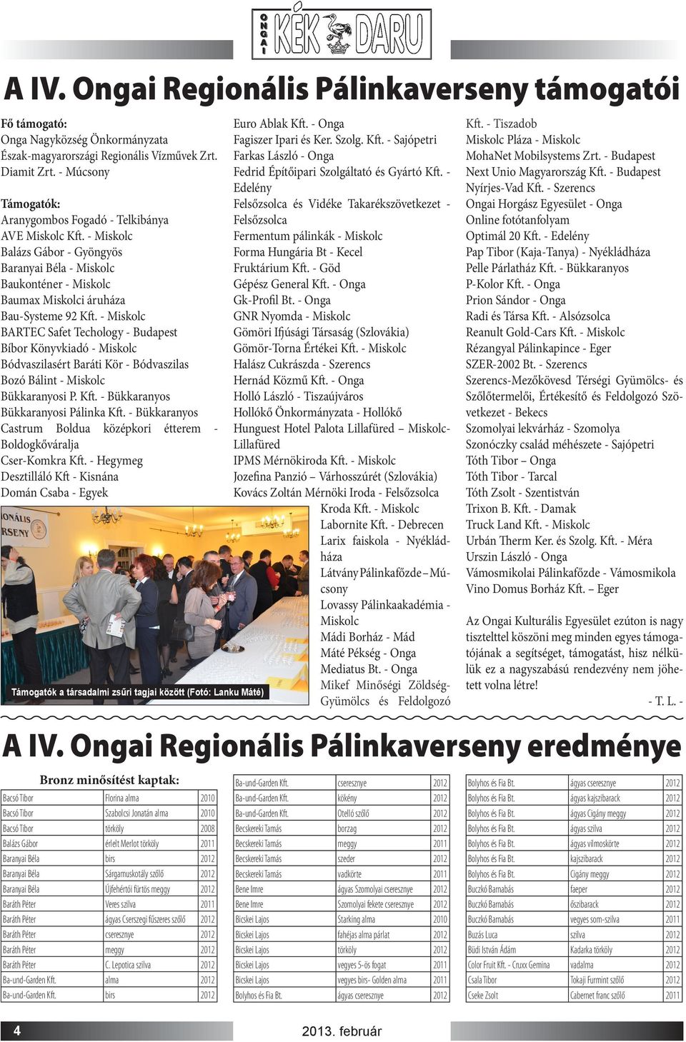 - Miskolc BARTEC Safet Techology - Budapest Bíbor Könyvkiadó - Miskolc Bódvaszilasért Baráti Kör - Bódvaszilas Bozó Bálint - Miskolc Bükkaranyosi P. Kft. - Bükkaranyos Bükkaranyosi Pálinka Kft.