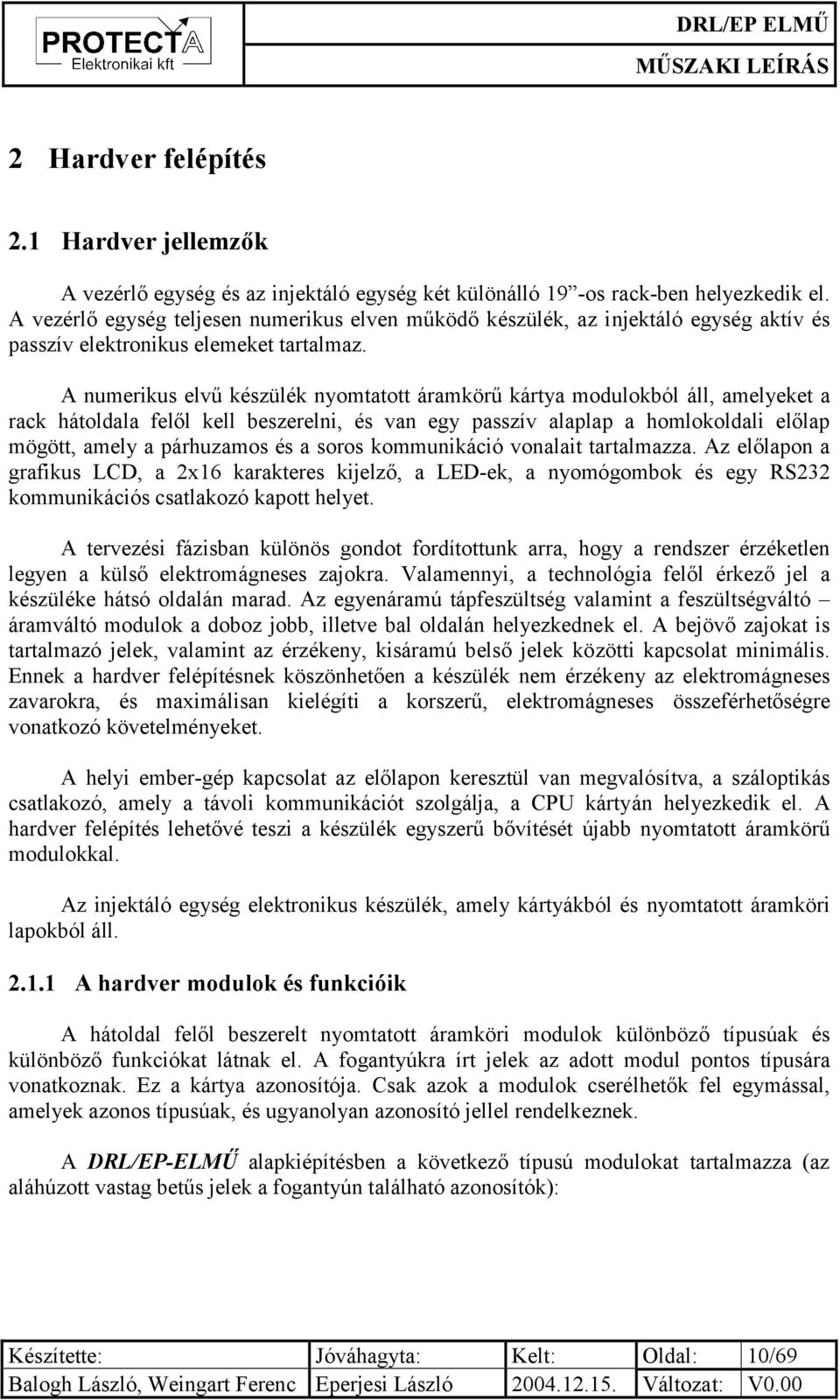 A numerikus elvű készülék nyomtatott áramkörű kártya modulokból áll, amelyeket a rack hátoldala felől kell beszerelni, és van egy passzív alaplap a homlokoldali előlap mögött, amely a párhuzamos és a