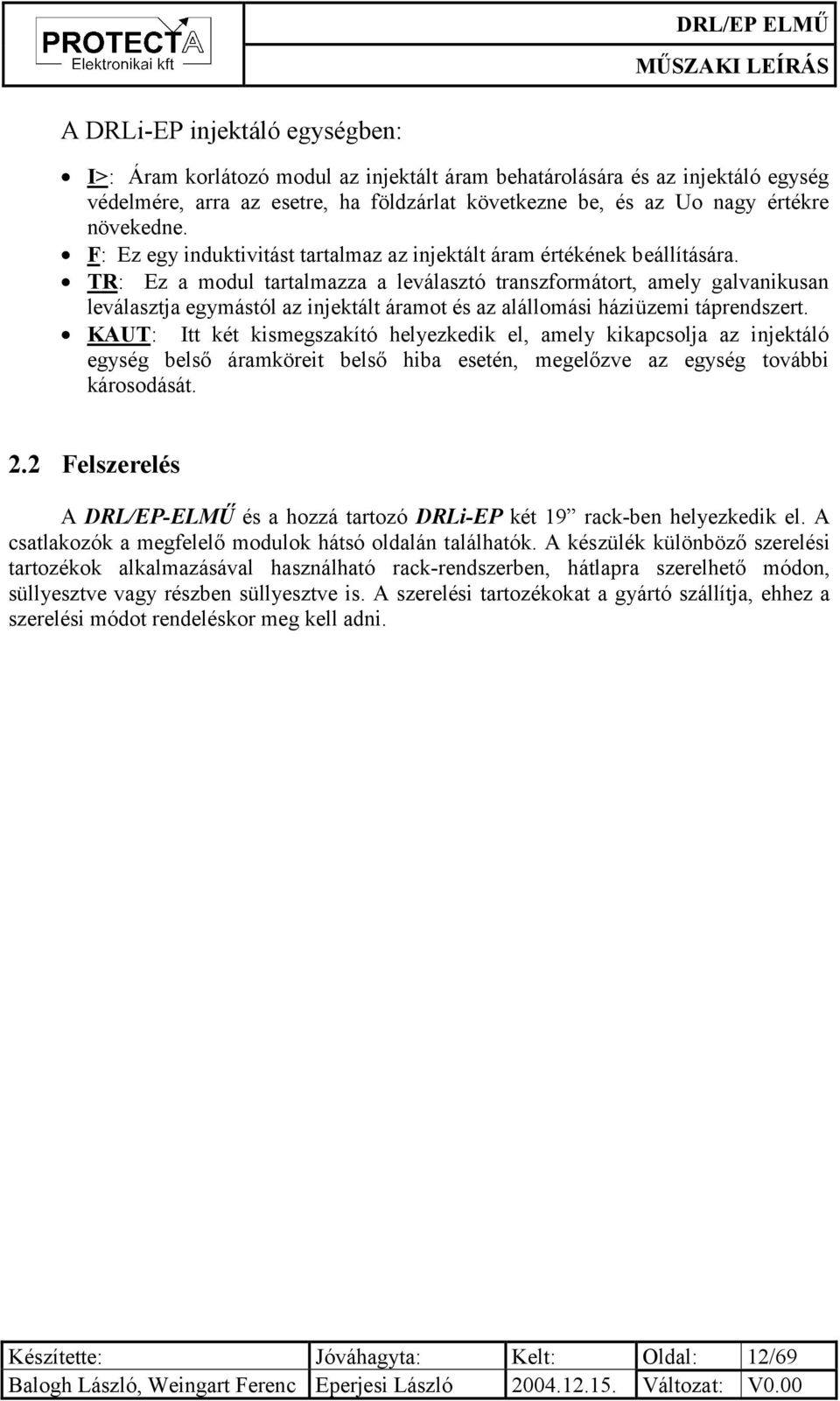 TR: Ez a modul tartalmazza a leválasztó transzformátort, amely galvanikusan leválasztja egymástól az injektált áramot és az alállomási háziüzemi táprendszert.