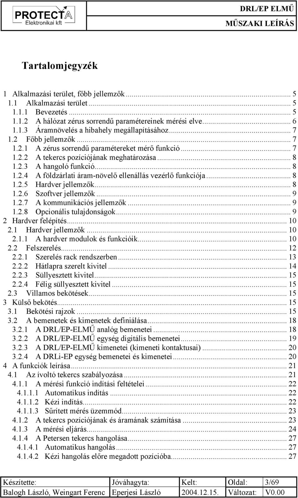 .. 8 1.2.5 Hardver jellemzők... 8 1.2.6 Szoftver jellemzők... 9 1.2.7 A kommunikációs jellemzők... 9 1.2.8 Opcionális tulajdonságok... 9 2 Hardver felépítés... 10 2.1 Hardver jellemzők... 10 2.1.1 A hardver modulok és funkcióik.