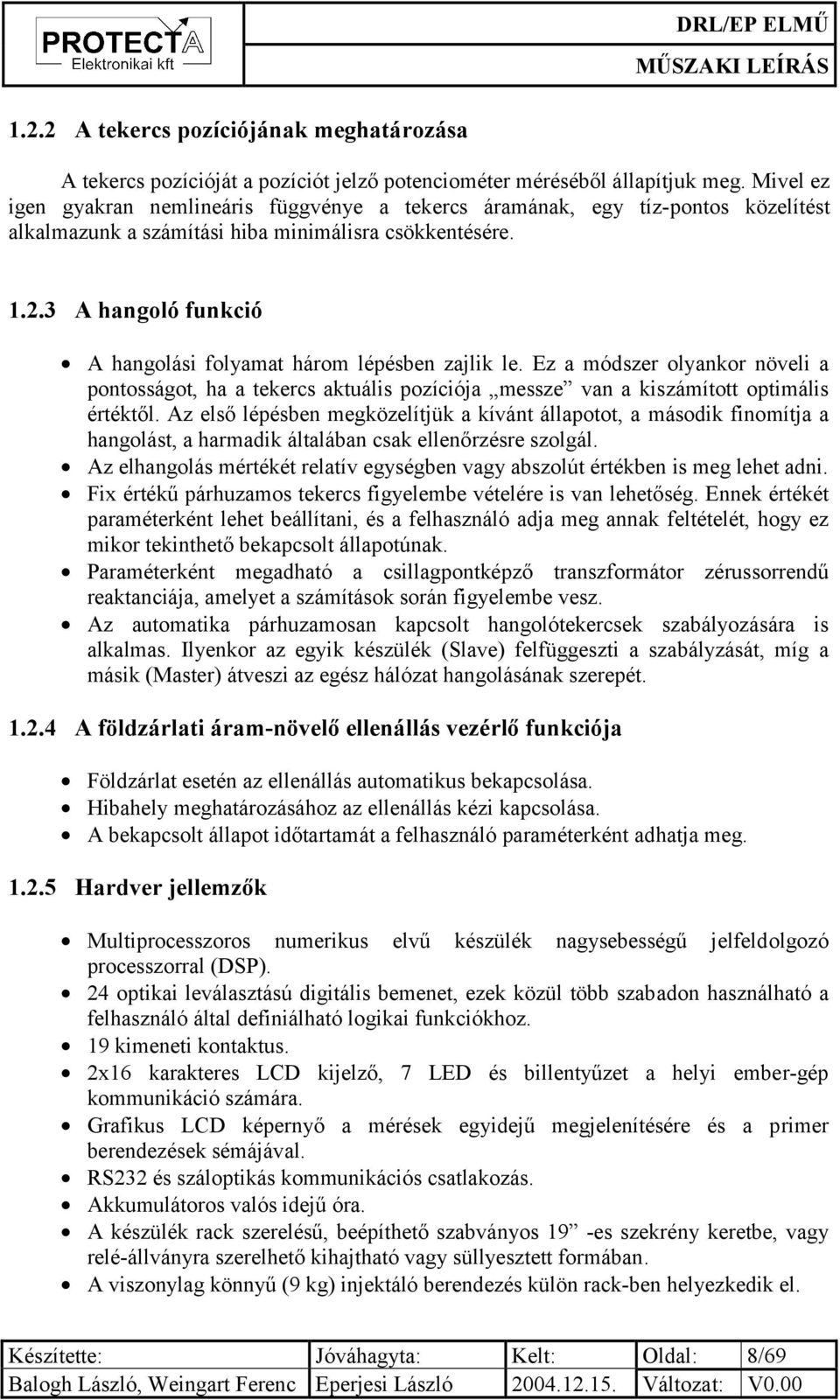 3 A hangoló funkció A hangolási folyamat három lépésben zajlik le. Ez a módszer olyankor növeli a pontosságot, ha a tekercs aktuális pozíciója messze van a kiszámított optimális értéktől.