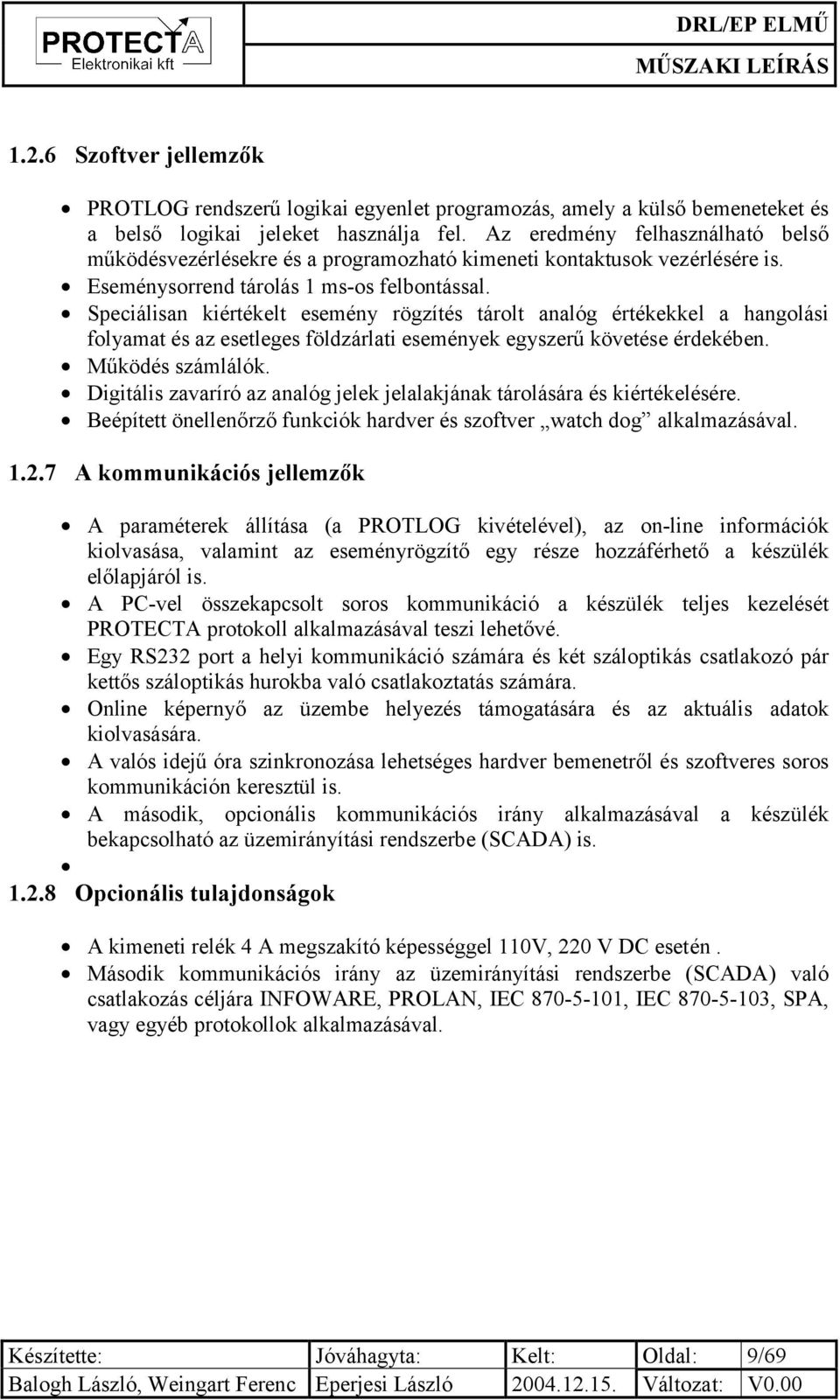 Speciálisan kiértékelt esemény rögzítés tárolt analóg értékekkel a hangolási folyamat és az esetleges földzárlati események egyszerű követése érdekében. Működés számlálók.