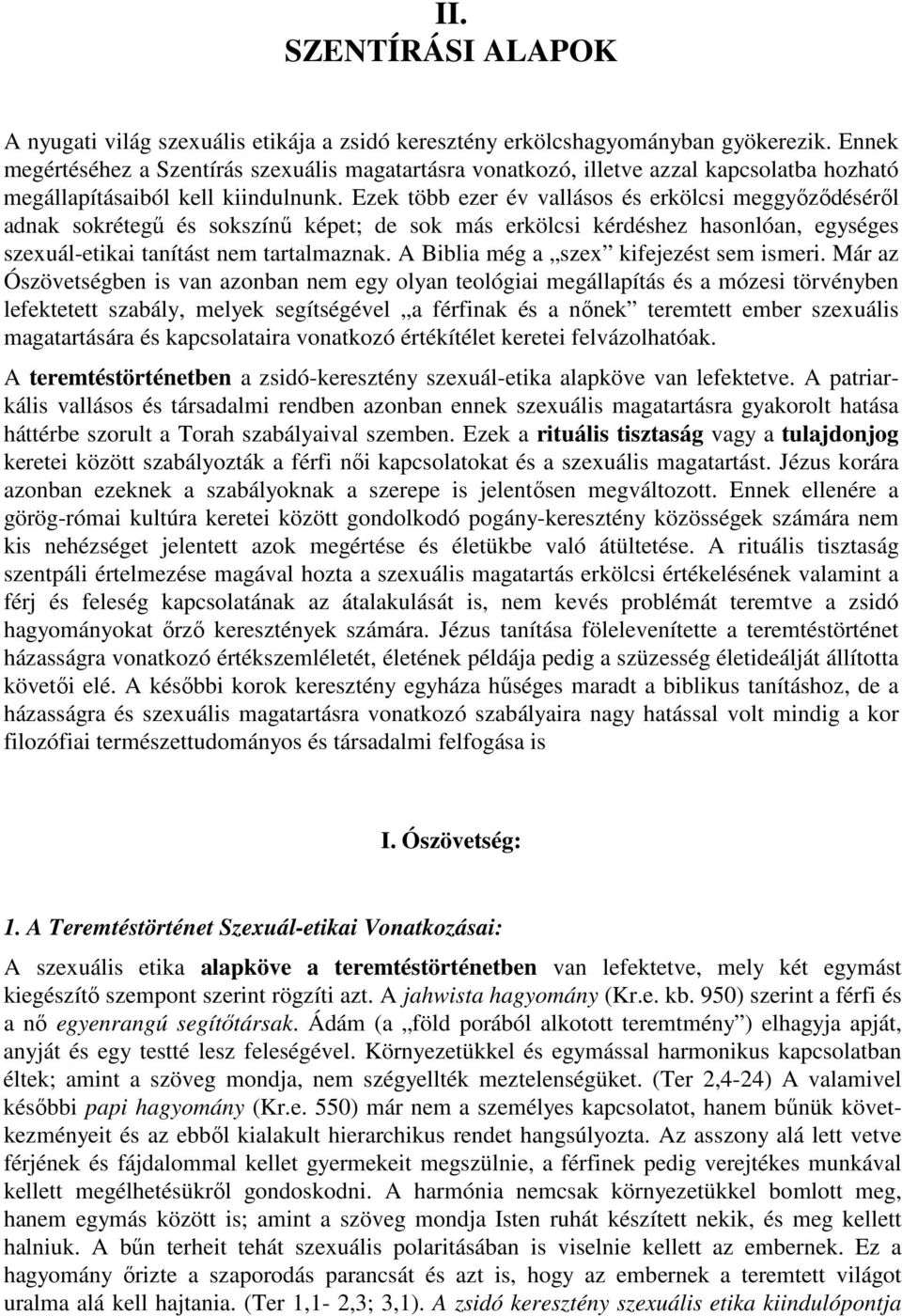 Ezek több ezer év vallásos és erkölcsi meggyőződéséről adnak sokrétegű és sokszínű képet; de sok más erkölcsi kérdéshez hasonlóan, egységes szexuál-etikai tanítást nem tartalmaznak.