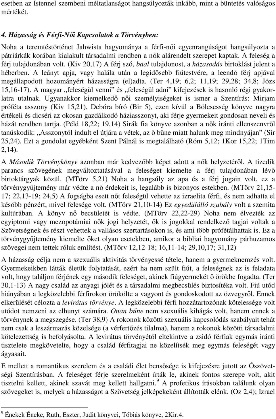 szerepet kaptak. A feleség a férj tulajdonában volt. (Kiv 20,17) A férj szó, baal tulajdonost, a házasodás birtoklást jelent a héberben.