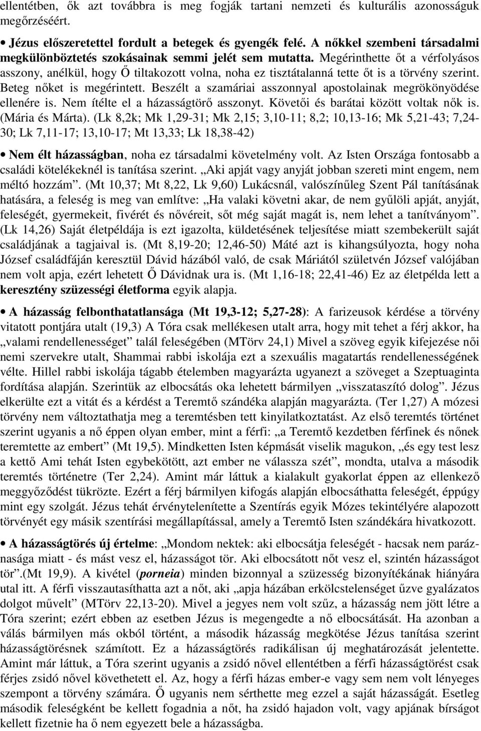 Megérinthette őt a vérfolyásos asszony, anélkül, hogy Ő tiltakozott volna, noha ez tisztátalanná tette őt is a törvény szerint. Beteg nőket is megérintett.