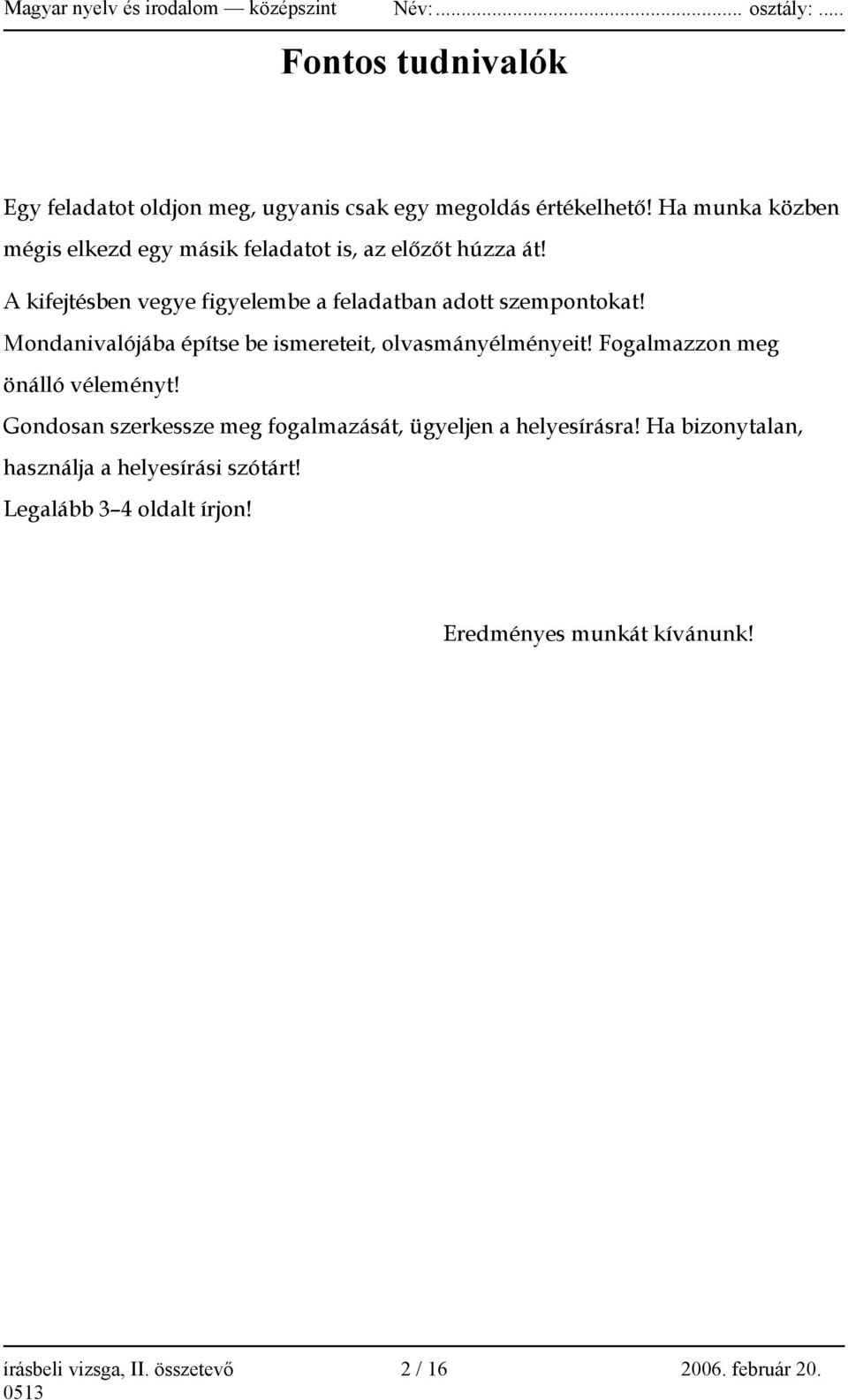 A kifejtésben vegye figyelembe a feladatban adott szempontokat! Mondanivalójába építse be ismereteit, olvasmányélményeit!